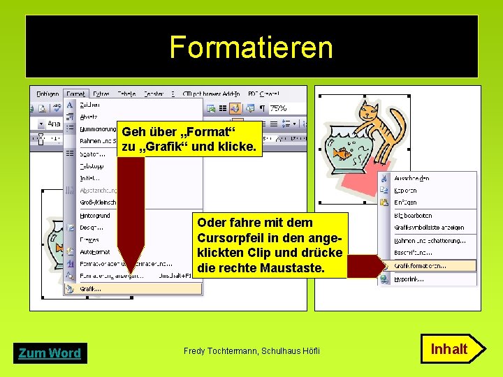 Formatieren Geh über „Format“ zu „Grafik“ und klicke. Oder fahre mit dem Cursorpfeil in