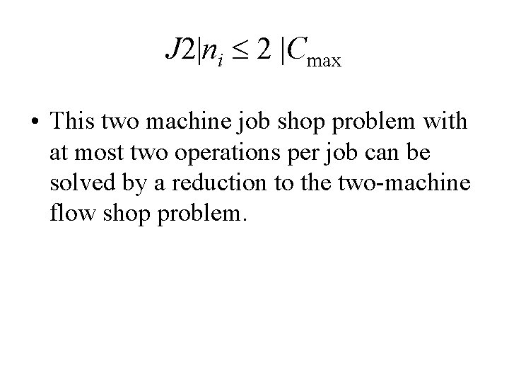 J 2|ni 2 |Cmax • This two machine job shop problem with at most