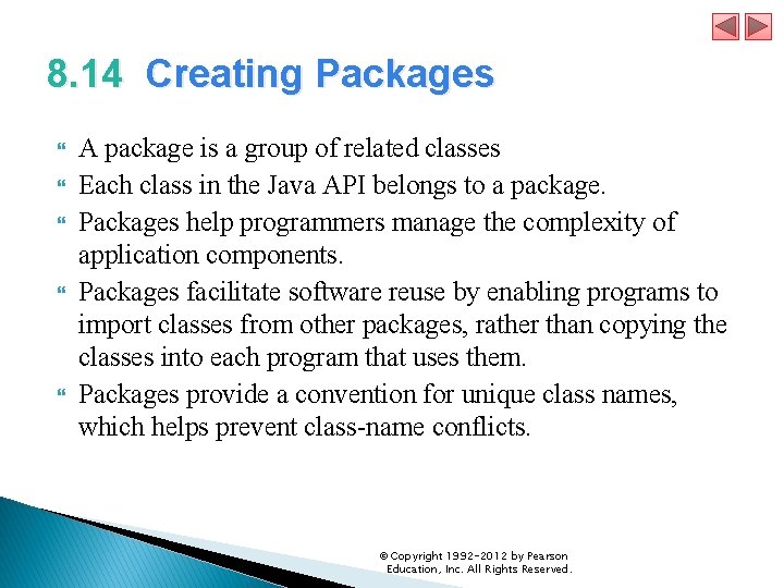 8. 14 Creating Packages A package is a group of related classes Each class