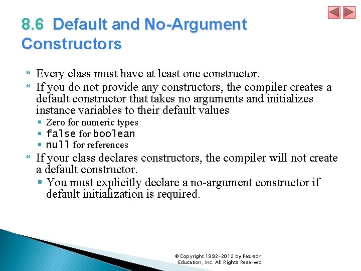 8. 6 Default and No-Argument Constructors Every class must have at least one constructor. 8. 6 Default and No-Argument Constructors Every class must have at least one constructor.