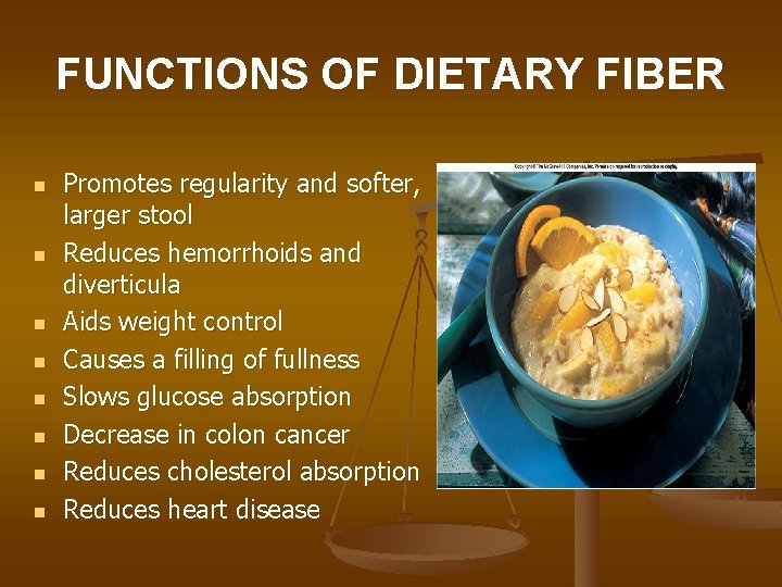 FUNCTIONS OF DIETARY FIBER n n n n Promotes regularity and softer, larger stool