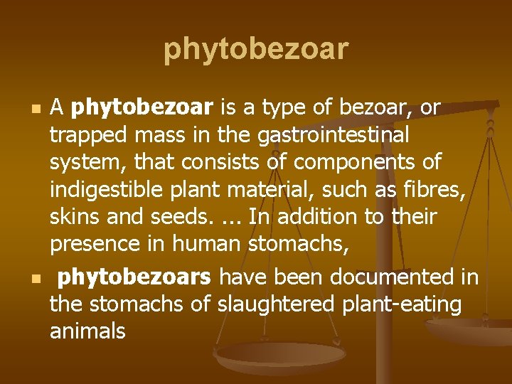 phytobezoar n n A phytobezoar is a type of bezoar, or trapped mass in