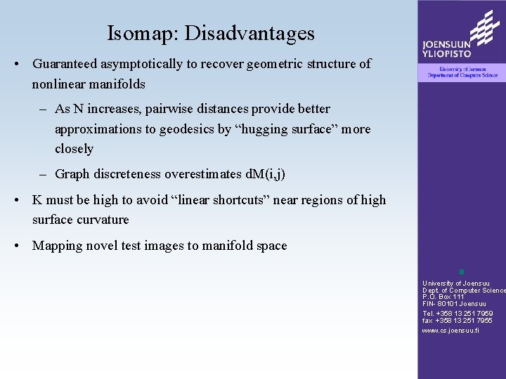 Isomap: Disadvantages • Guaranteed asymptotically to recover geometric structure of nonlinear manifolds – As