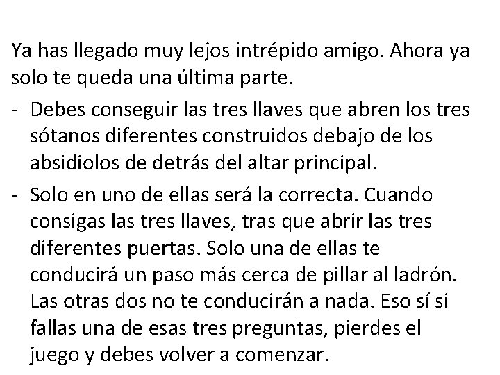 Ya has llegado muy lejos intrépido amigo. Ahora ya solo te queda una última