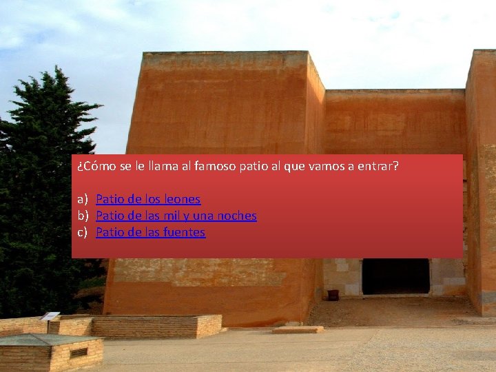 ¿Cómo se le llama al famoso patio al que vamos a entrar? a) Patio