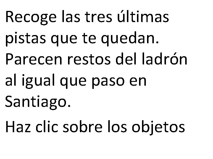 Recoge las tres últimas pistas que te quedan. Parecen restos del ladrón al igual