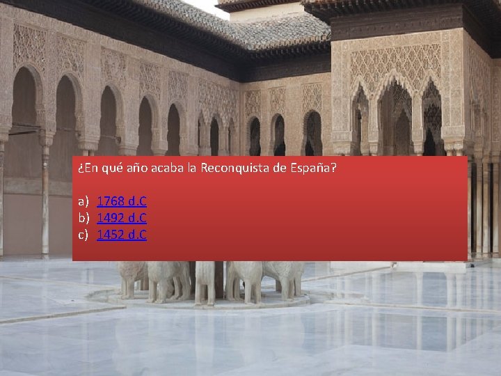 ¿En qué año acaba la Reconquista de España? a) 1768 d. C b) 1492