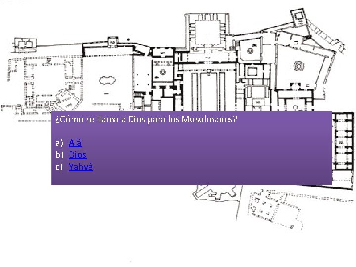 ¿Cómo se llama a Dios para los Musulmanes? a) Alá b) Dios c) Yahvé