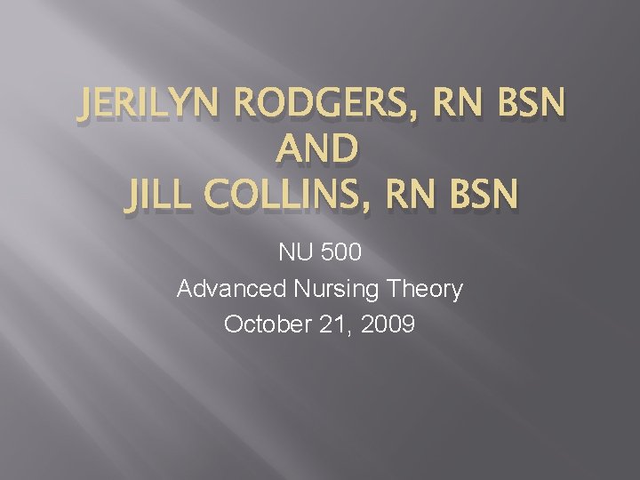 JERILYN RODGERS, RN BSN AND JILL COLLINS, RN BSN NU 500 Advanced Nursing Theory