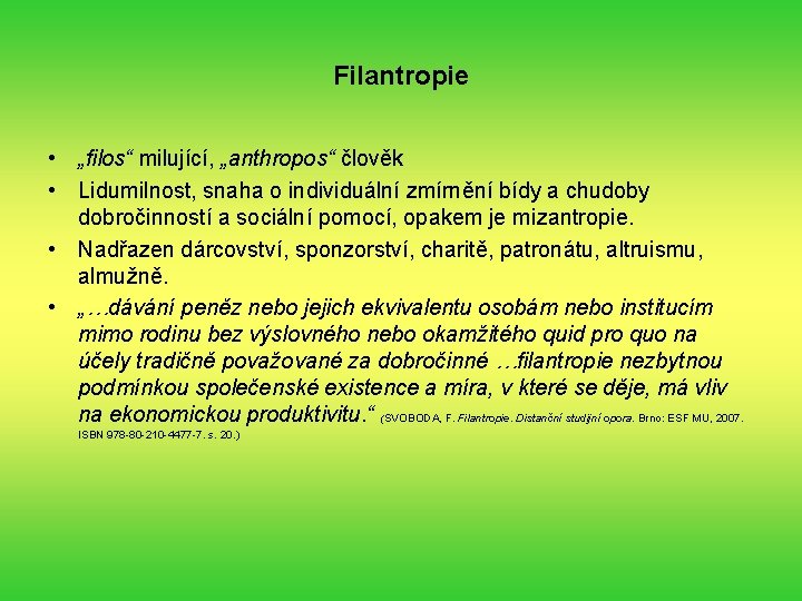 Filantropie • „filos“ milující, „anthropos“ člověk • Lidumilnost, snaha o individuální zmírnění bídy a