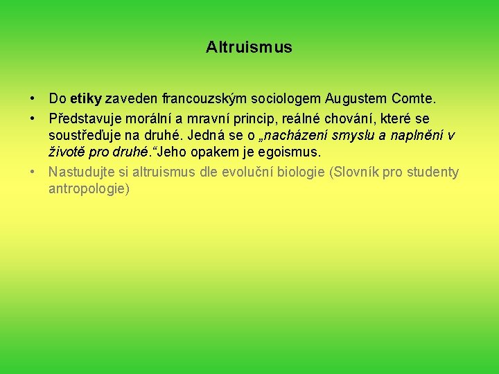 Altruismus • Do etiky zaveden francouzským sociologem Augustem Comte. • Představuje morální a mravní