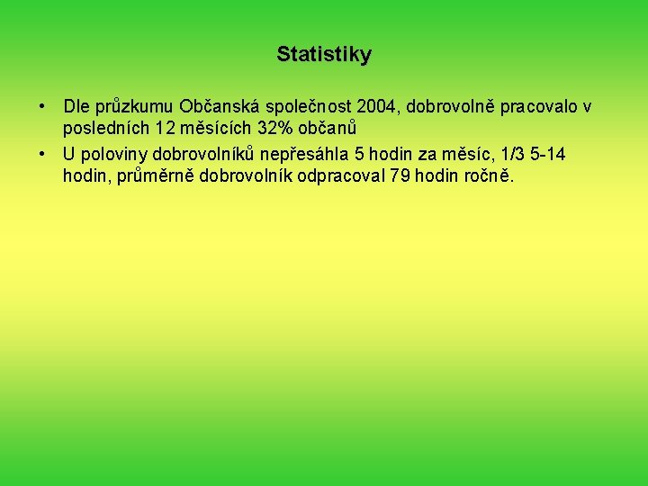 Statistiky • Dle průzkumu Občanská společnost 2004, dobrovolně pracovalo v posledních 12 měsících 32%