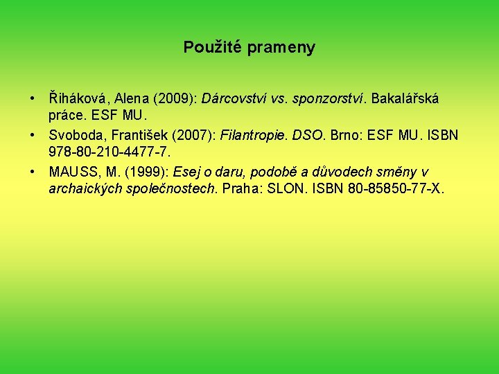 Použité prameny • Řiháková, Alena (2009): Dárcovství vs. sponzorství. Bakalářská práce. ESF MU. •