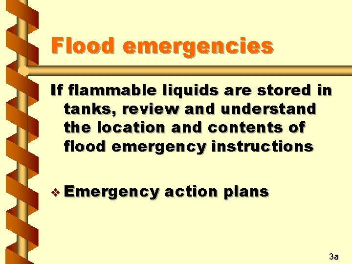 Flood emergencies If flammable liquids are stored in tanks, review and understand the location Flood emergencies If flammable liquids are stored in tanks, review and understand the location