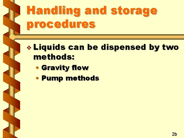Handling and storage procedures v Liquids can be dispensed by two methods: • Gravity