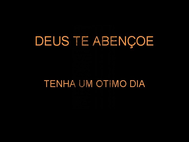 DEUS TE ABENÇOE TENHA UM OTIMO DIA 