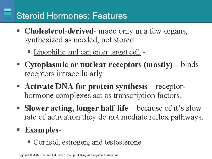 Steroid Hormones: Features § Cholesterol-derived- made only in a few organs, synthesized as needed,