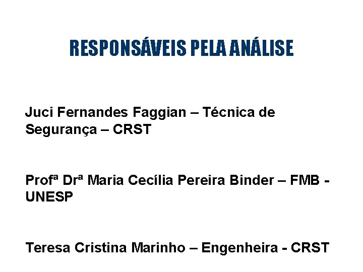 RESPONSÁVEIS PELA ANÁLISE Juci Fernandes Faggian – Técnica de Segurança – CRST Profª Drª