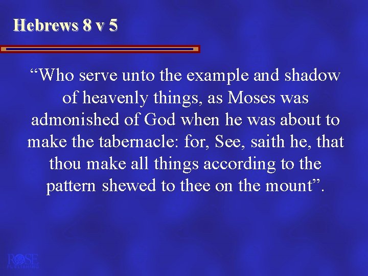 Hebrews 8 v 5 “Who serve unto the example and shadow of heavenly things,