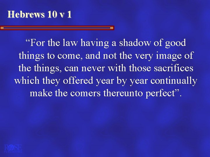 Hebrews 10 v 1 “For the law having a shadow of good things to