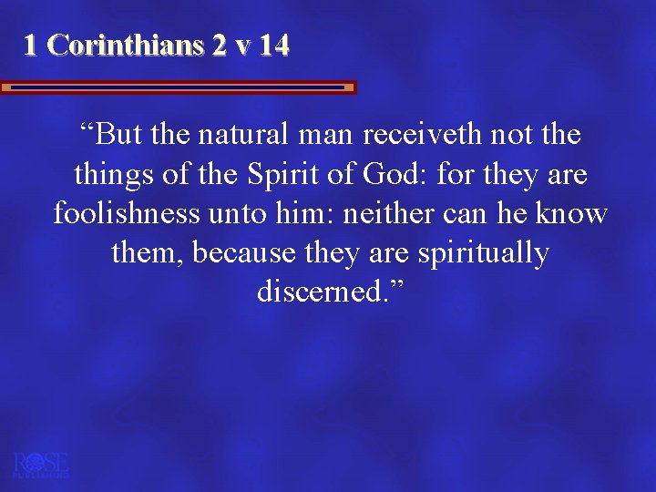 1 Corinthians 2 v 14 “But the natural man receiveth not the things of