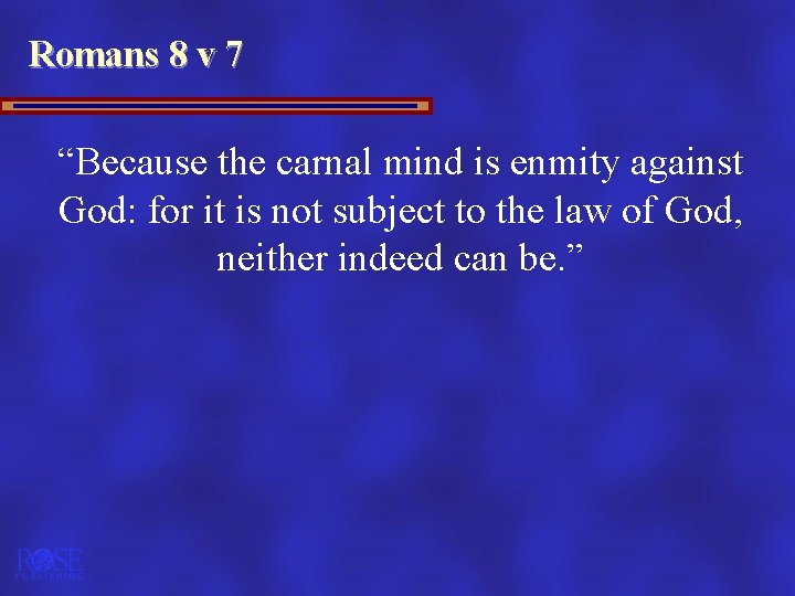 Romans 8 v 7 “Because the carnal mind is enmity against God: for it