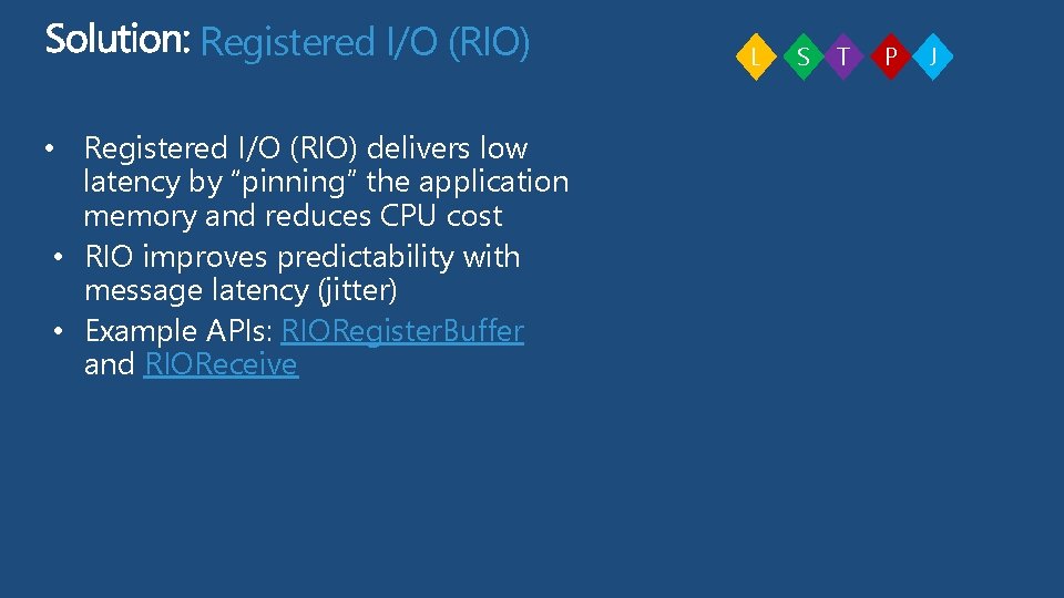 Registered I/O (RIO) • Registered I/O (RIO) delivers low latency by “pinning” the application