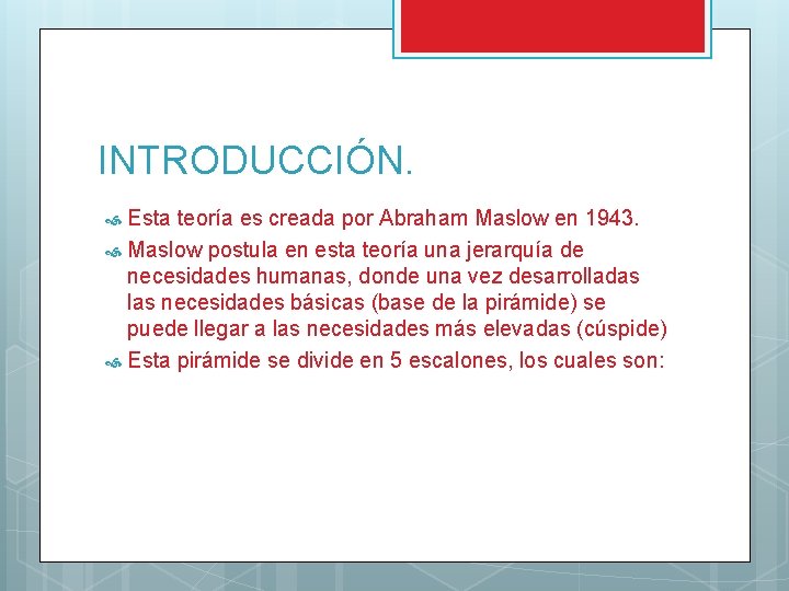 INTRODUCCIÓN. Esta teoría es creada por Abraham Maslow en 1943. Maslow postula en esta