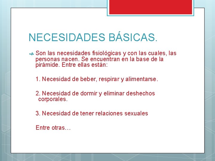 NECESIDADES BÁSICAS. Son las necesidades fisiológicas y con las cuales, las personas nacen. Se