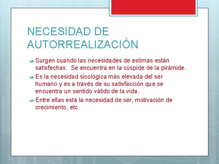 NECESIDAD DE AUTORREALIZACIÓN Surgen cuando las necesidades de estimas están satisfechas. Se encuentra en