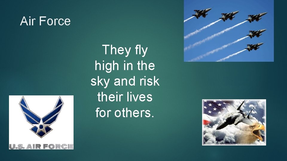 Air Force They fly high in the sky and risk their lives for others.