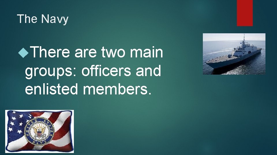 The Navy There are two main groups: officers and enlisted members. 