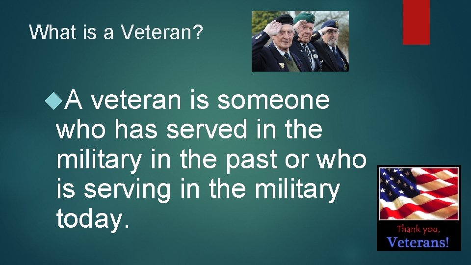What is a Veteran? A veteran is someone who has served in the military