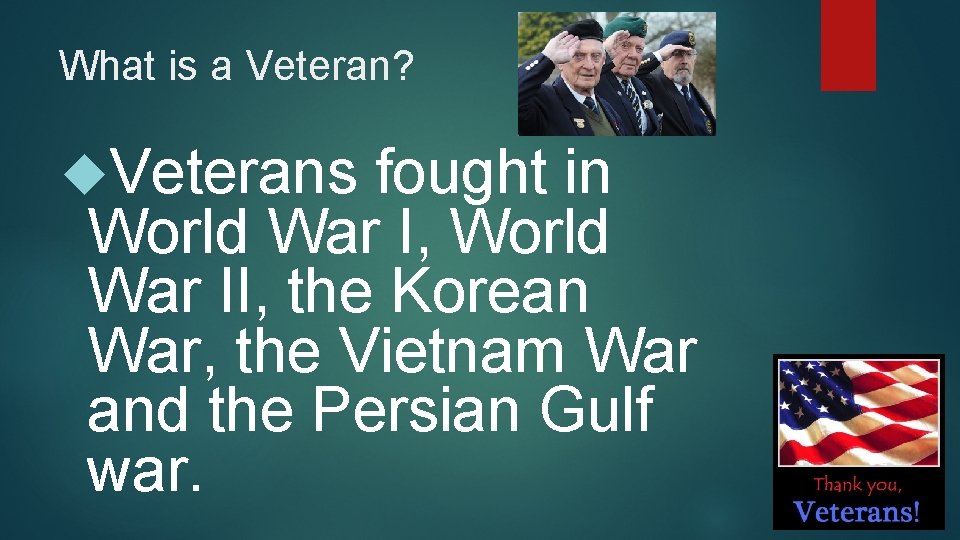 What is a Veteran? Veterans fought in World War I, World War II, the