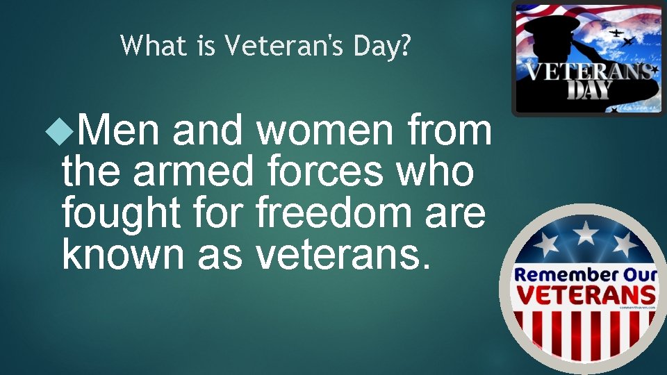 What is Veteran's Day? Men and women from the armed forces who fought for