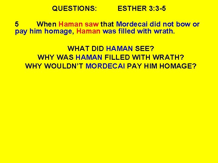 QUESTIONS: ESTHER 3: 3 -5 5 When Haman saw that Mordecai did not bow