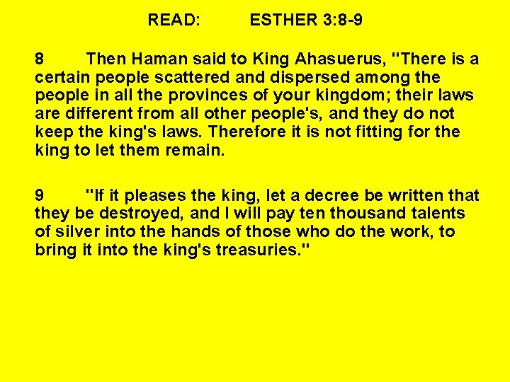 READ: ESTHER 3: 8 -9 8 Then Haman said to King Ahasuerus, "There is