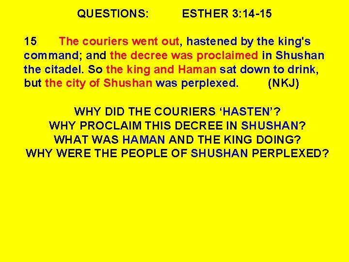 QUESTIONS: ESTHER 3: 14 -15 15 The couriers went out, hastened by the king's