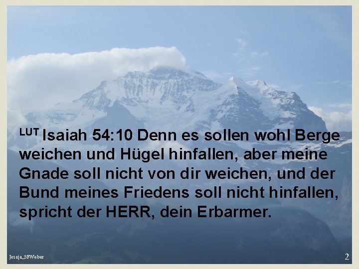 LUT Isaiah 54: 10 Denn es sollen wohl Berge weichen und Hügel hinfallen, aber