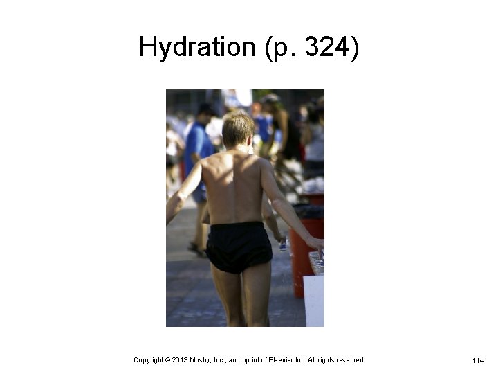 Hydration (p. 324) Copyright © 2013 Mosby, Inc. , an imprint of Elsevier Inc.