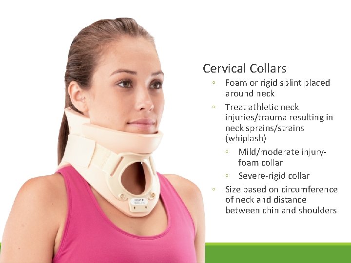 Cervical Collars ◦ Foam or rigid splint placed around neck ◦ Treat athletic neck