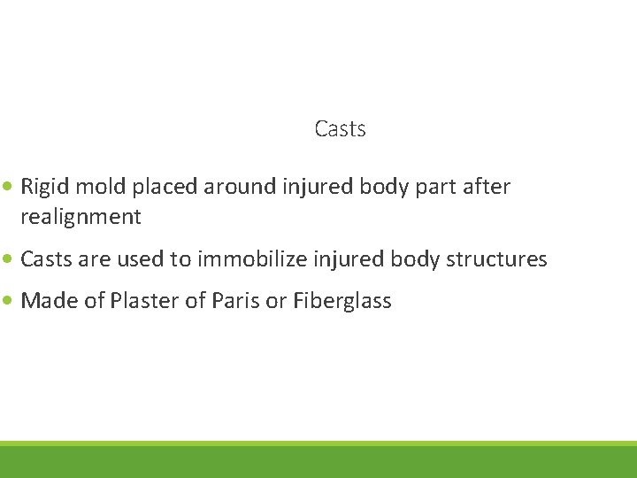 Casts • Rigid mold placed around injured body part after realignment • Casts are