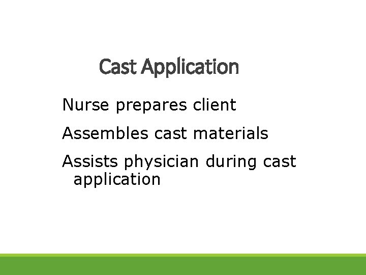 Cast Application Nurse prepares client Assembles cast materials Assists physician during cast application 