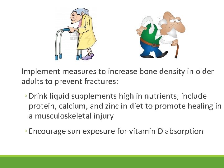 Implement measures to increase bone density in older adults to prevent fractures: ◦ Drink
