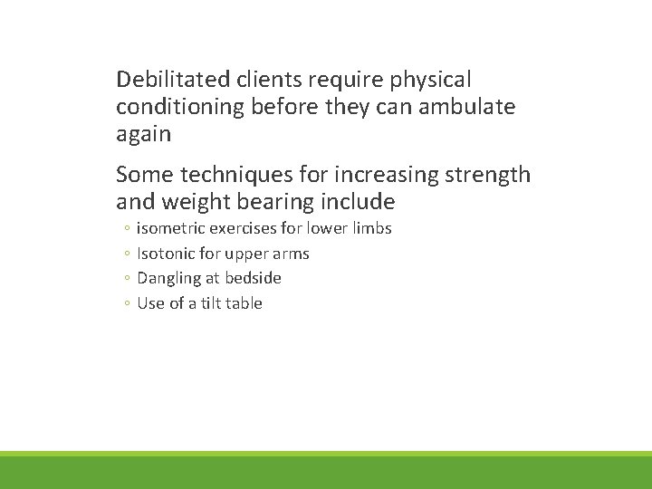 Debilitated clients require physical conditioning before they can ambulate again Some techniques for increasing