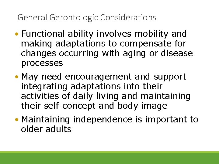 General Gerontologic Considerations • Functional ability involves mobility and making adaptations to compensate for