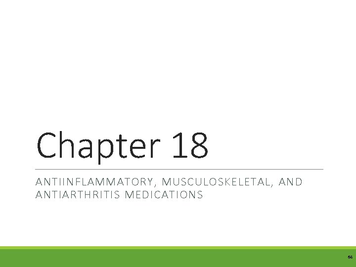 Chapter 18 ANTIINFLAMMATORY, MUSCULOSKELETAL, AND ANTIARTHRITIS MEDICATIONS 64 
