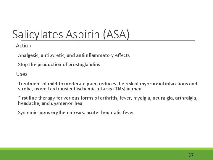 Salicylates Aspirin (ASA) Action Analgesic, antipyretic, and antiinflammatory effects Stop the production of prostaglandins