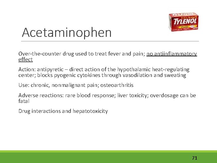 Acetaminophen Over-the-counter drug used to treat fever and pain; no antiinflammatory effect Action: antipyretic