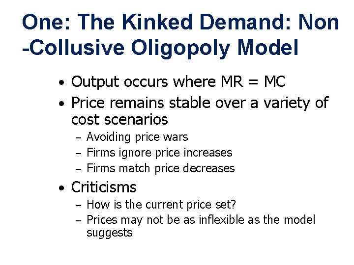 One: The Kinked Demand: Non -Collusive Oligopoly Model • Output occurs where MR =